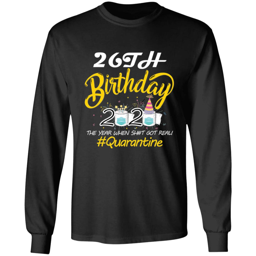 26th Birthday 2020 The Year When Shit Got Real Quarantine-09 G240 LS Ultra Cotton T-Shirt