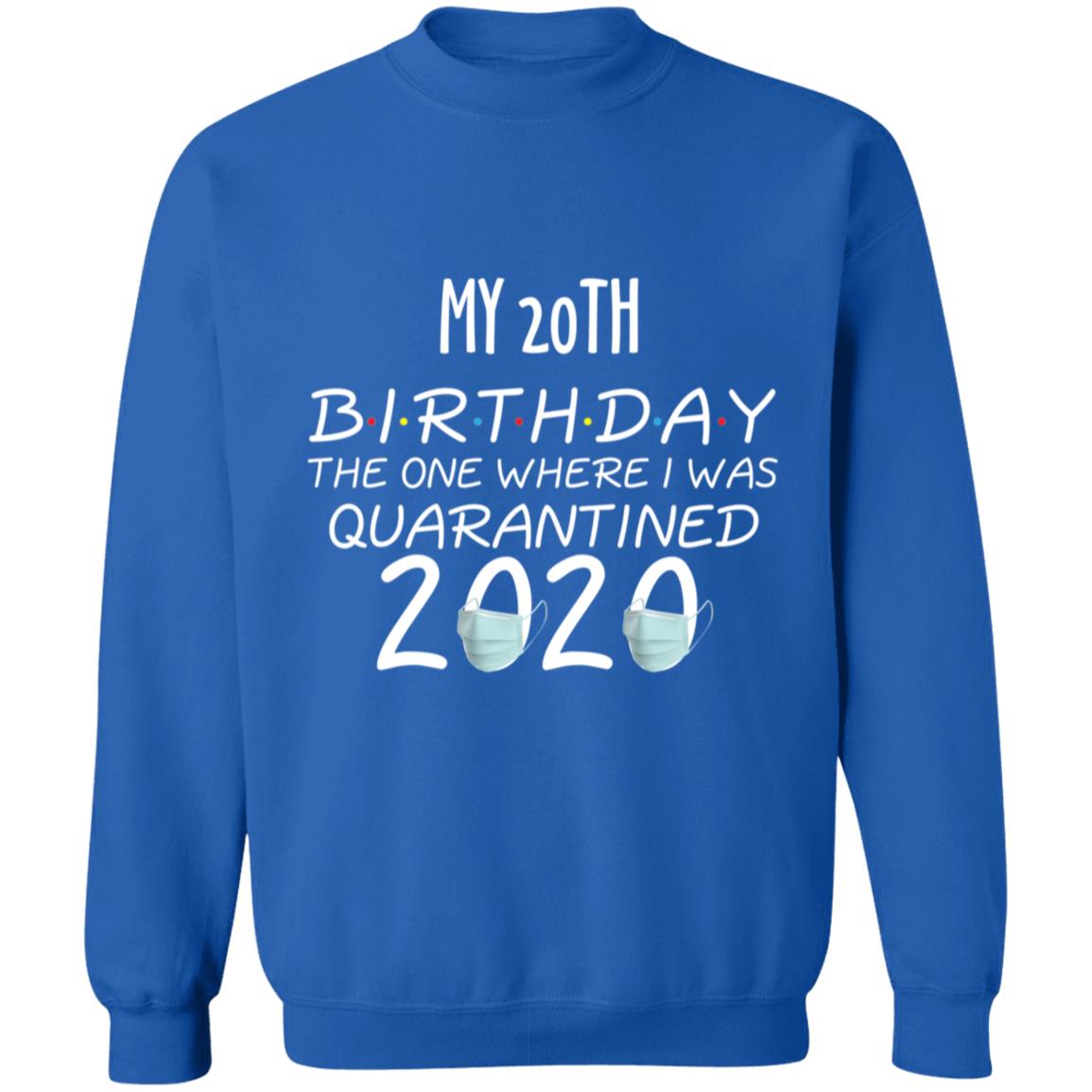 my 20th birthday the one where one where i was quarantine 2020-03 G180 Crewneck Pullover Sweatshirt  8 oz.