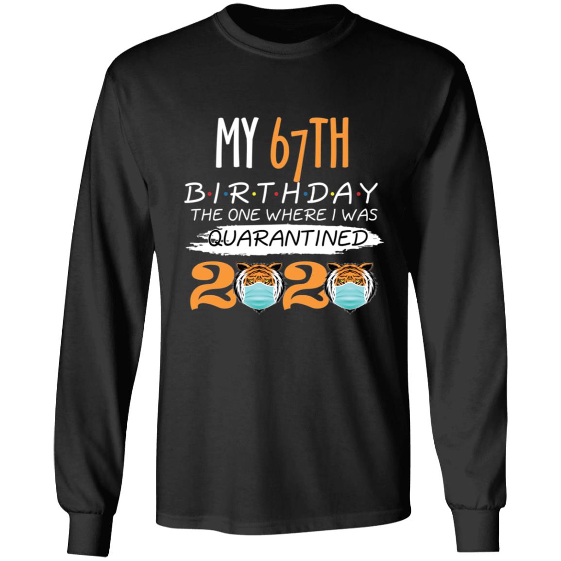 My 67th Birthday The One Where I was Quarantined Tiger King Birthday-51 G240 LS Ultra Cotton T-Shirt
