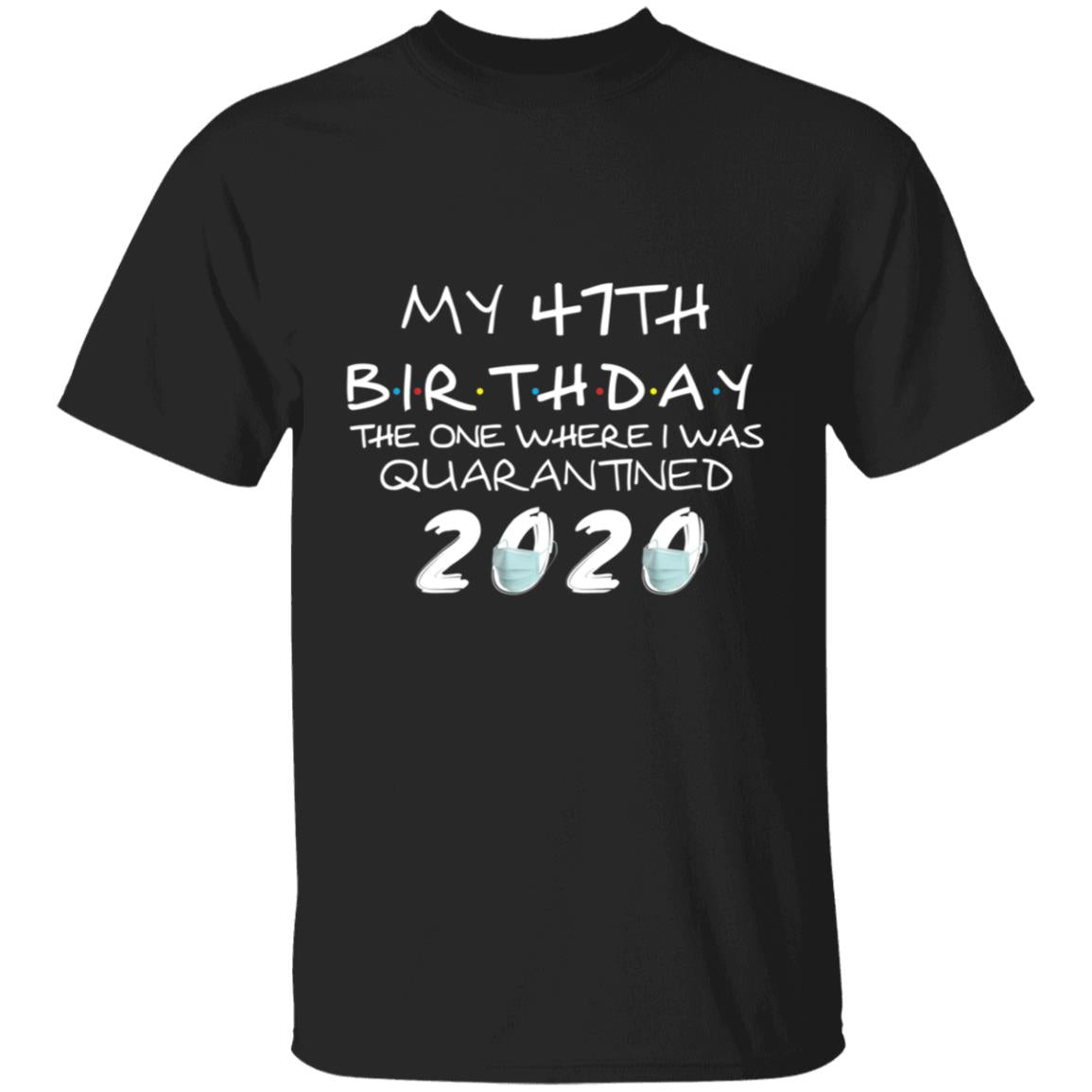 My 47th Birthday The One Where I Was Quarantined 2020-30 G500 5.3 oz. T-Shirt