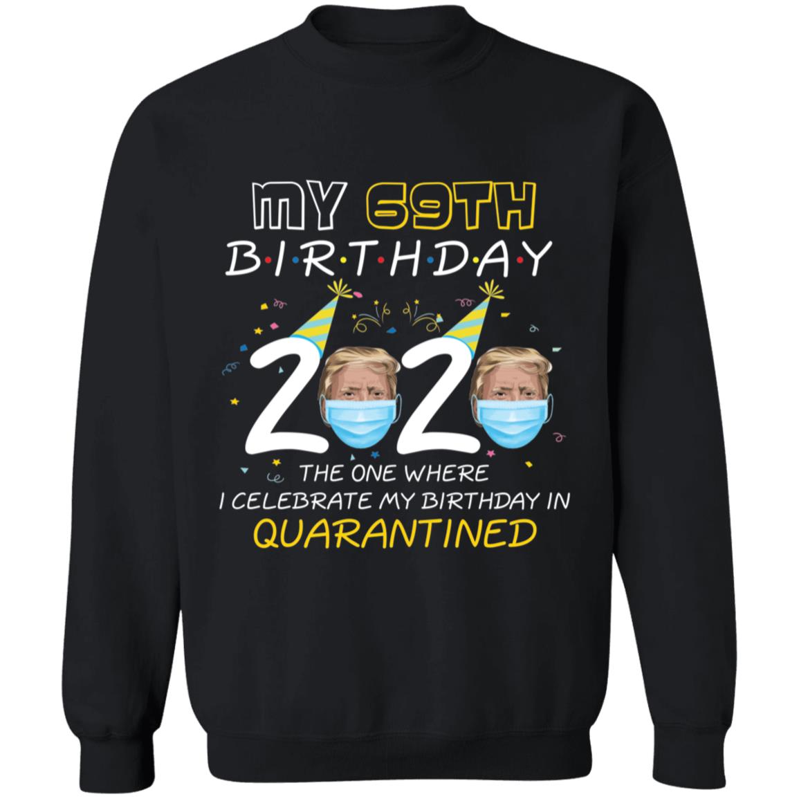 My 69th Birthday 2020 Trump The one Where I Celebrate My Birthday in Quarantine-53 G180 Crewneck Pullover Sweatshirt  8 oz.