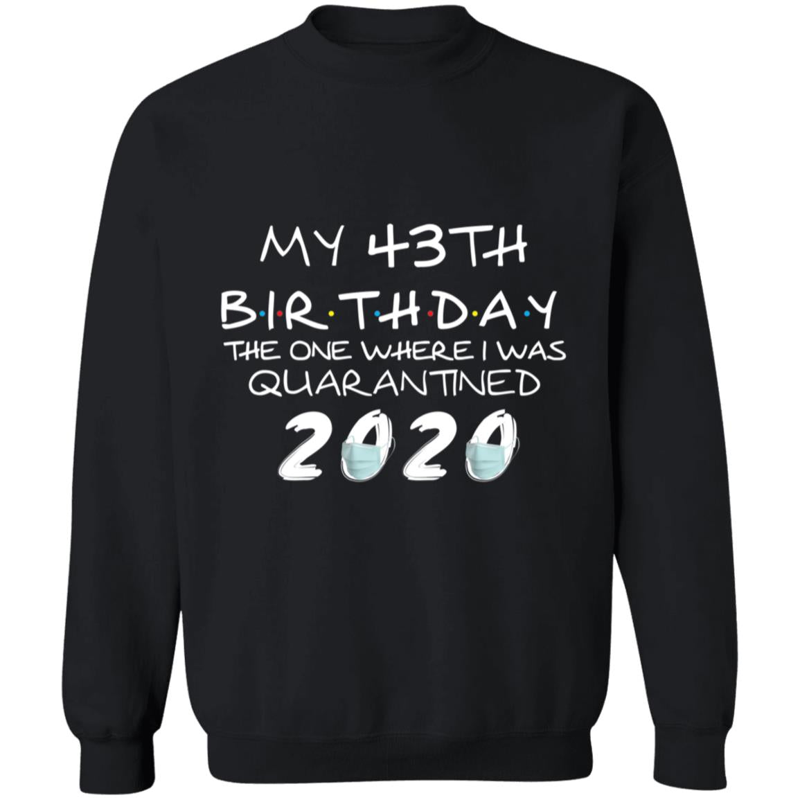 My 43th Birthday The One Where I Was Quarantined 2020-26 G180 Crewneck Pullover Sweatshirt  8 oz.