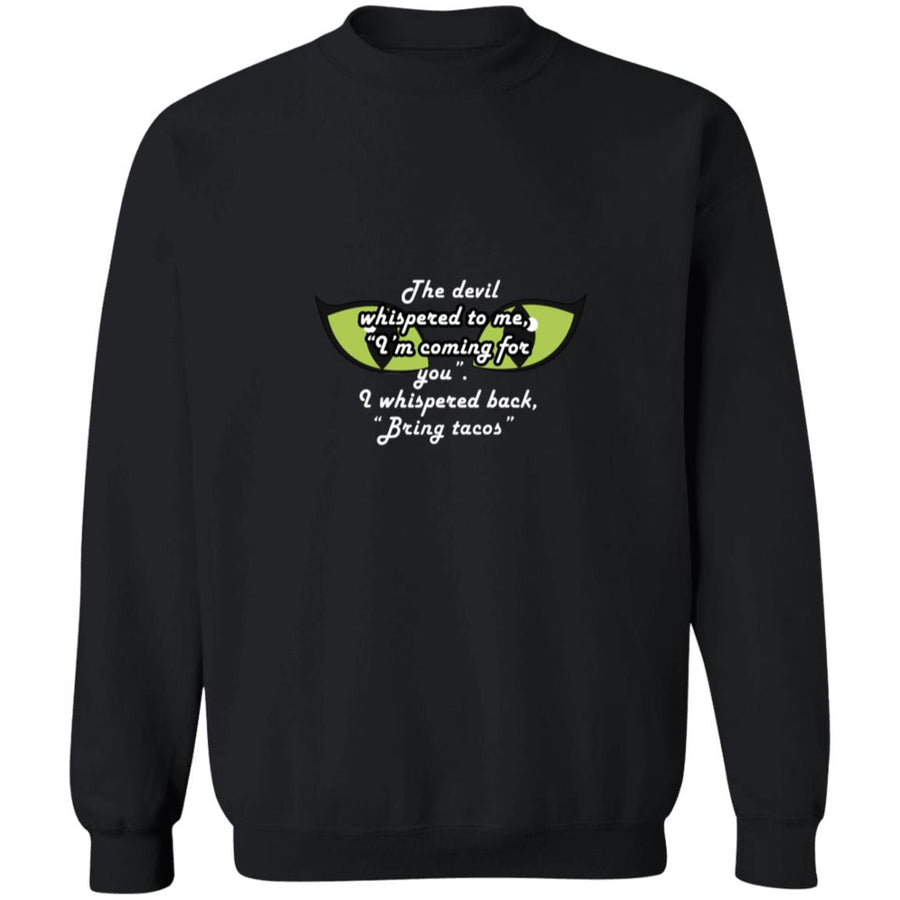 The devil whispered to me i'm coming for you i whispered back bring tacos G180 Crewneck Pullover Sweatshirt  8 oz.