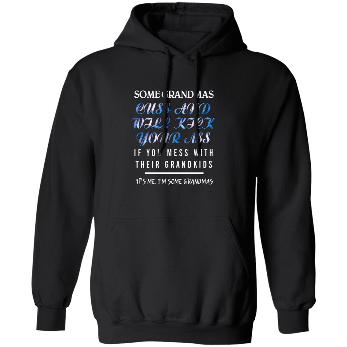 Some grandmas cuss and will kick your ass if you mess with their grandkids G185 Pullover Hoodie 8 oz.