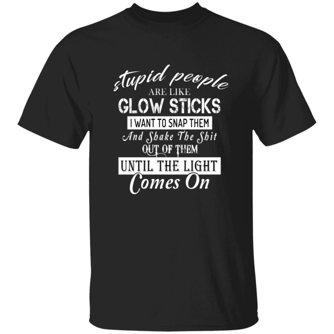 Stupid People Are Like Glowsticks G500 5.3 oz. T-Shirt