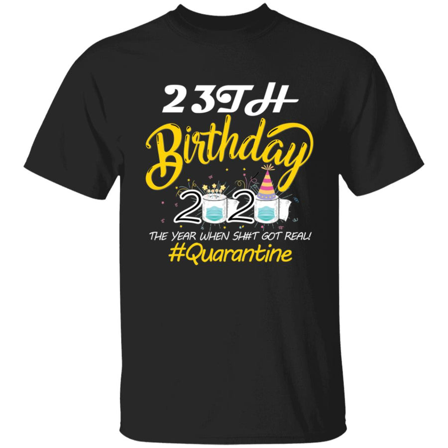 23th Birthday 2020 The Year When Shit Got Real Quarantine-06 G500 5.3 oz. T-Shirt