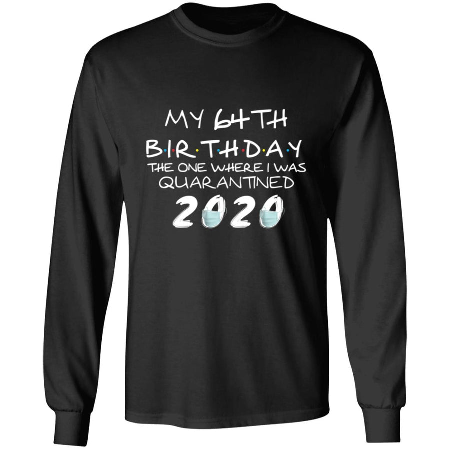 My 64th Birthday The One Where I Was Quarantined 2020-47 G240 LS Ultra Cotton T-Shirt