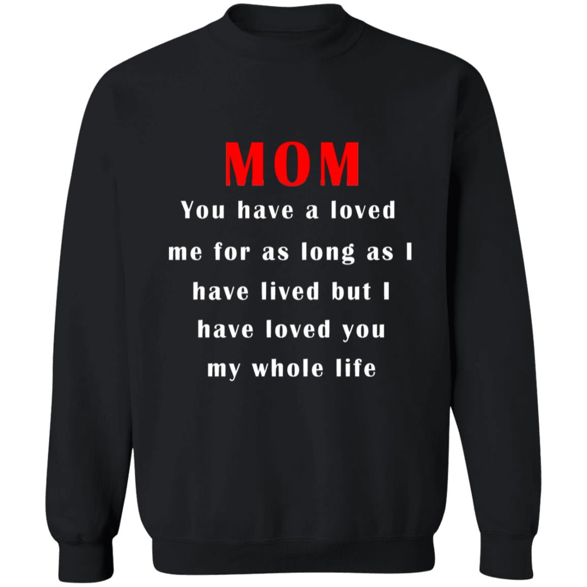 Mom you have a loved me for as long as i have lived but i have loved you my whole life G180 Crewneck Pullover Sweatshirt  8 oz.