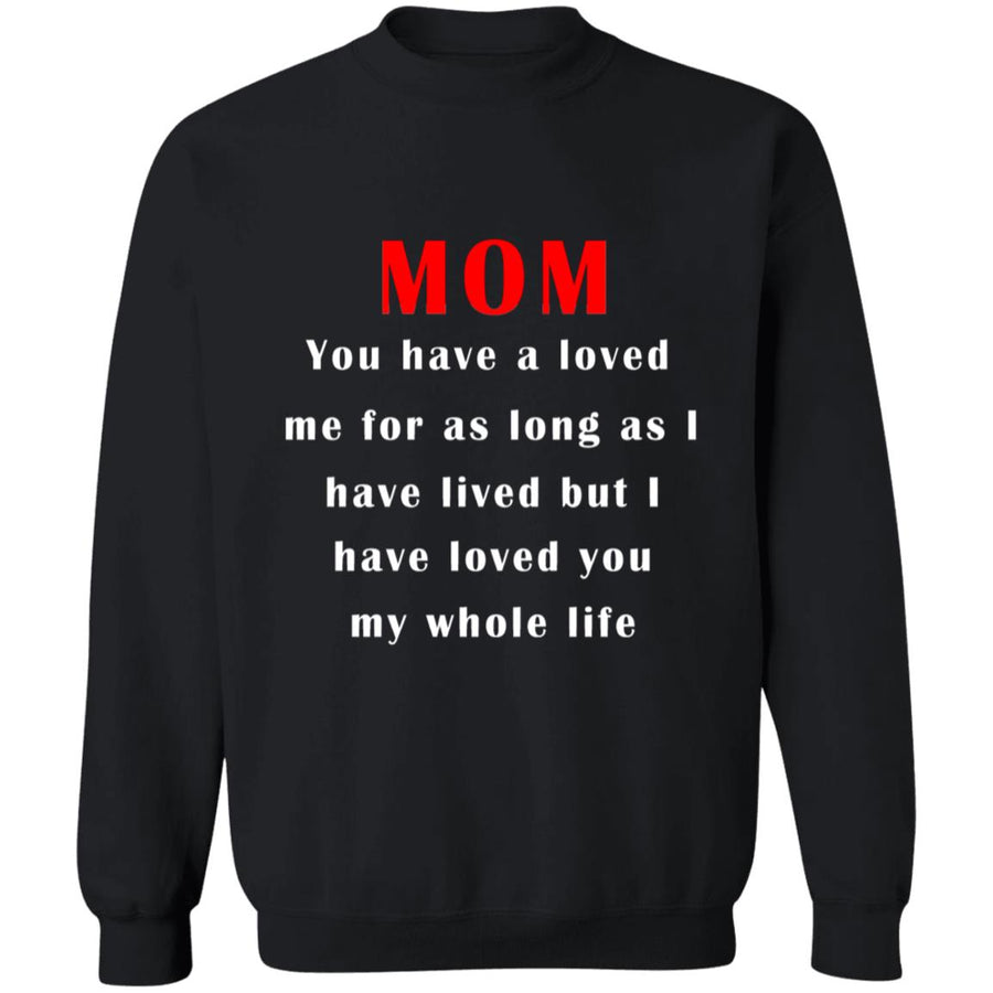 Mom you have a loved me for as long as i have lived but i have loved you my whole life G180 Crewneck Pullover Sweatshirt  8 oz.