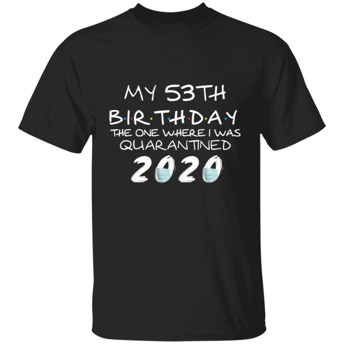 My 53th Birthday The One Where I Was Quarantined 2020-36 G500 5.3 oz. T-Shirt
