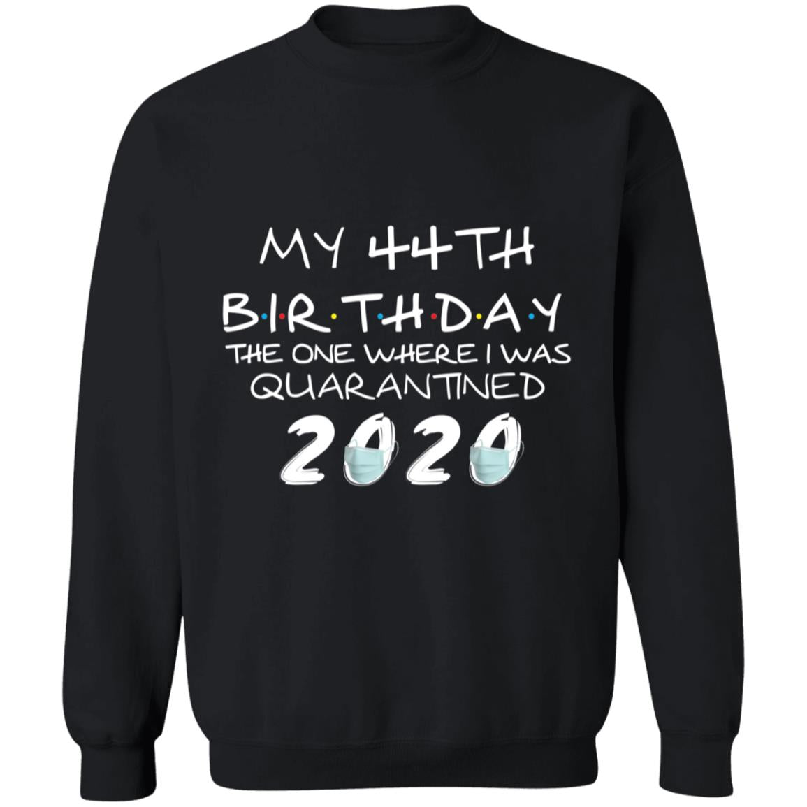 My 44th Birthday The One Where I Was Quarantined 2020-27 G180 Crewneck Pullover Sweatshirt  8 oz.