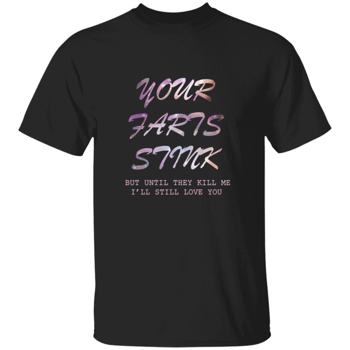 Your farts stink but until they kill me i'll still love you G500 5.3 oz. T-Shirt