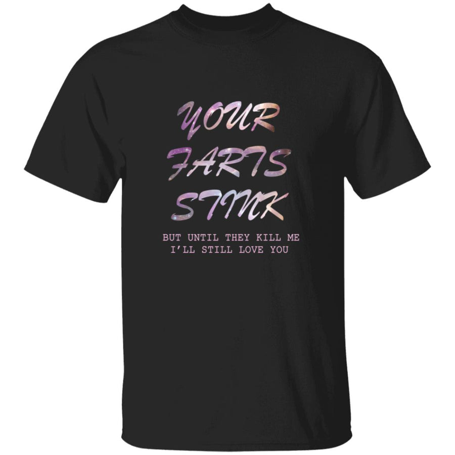Your farts stink but until they kill me i'll still love you G500 5.3 oz. T-Shirt