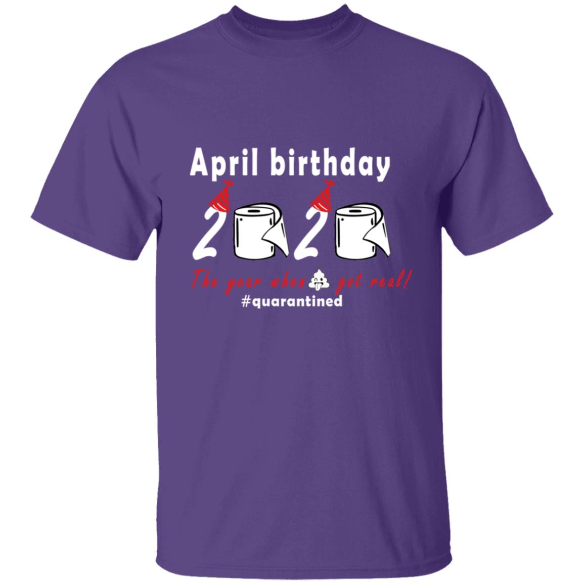 April Birthday 2020 The Year When Shit Got Real G500 5.3 oz. T-Shirt