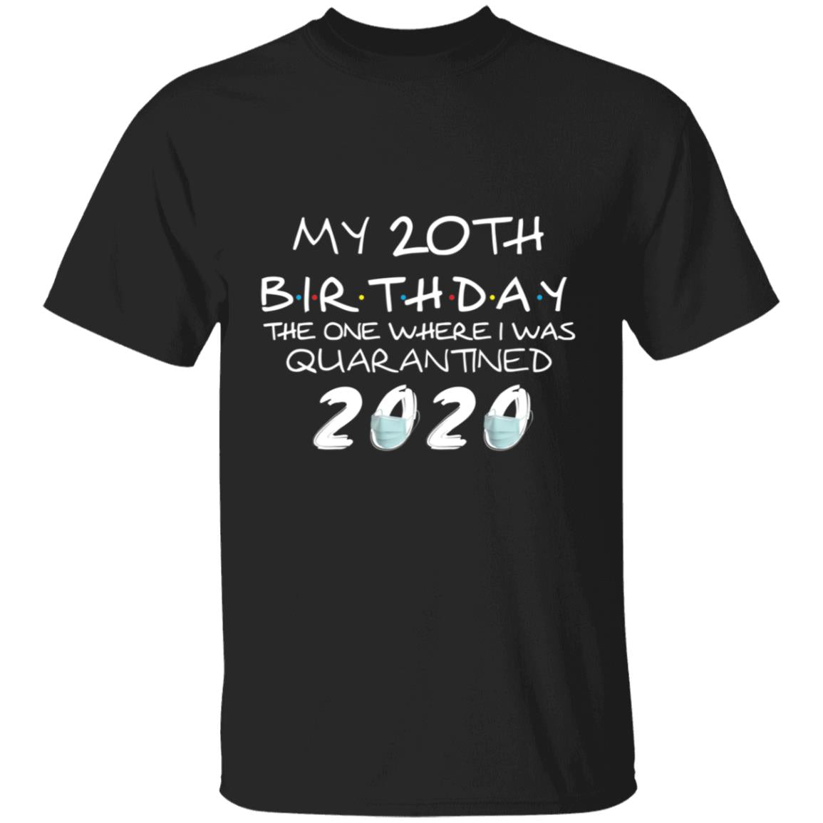My 20th Birthday The One Where I Was Quarantined 2020-03 G500 5.3 oz. T-Shirt