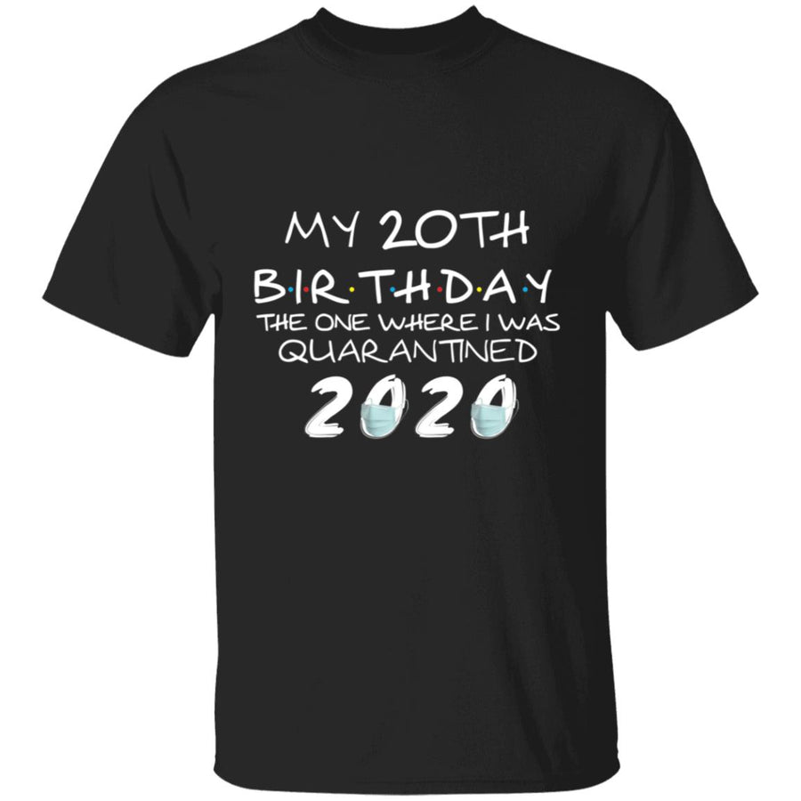 My 20th Birthday The One Where I Was Quarantined 2020-03 G500 5.3 oz. T-Shirt