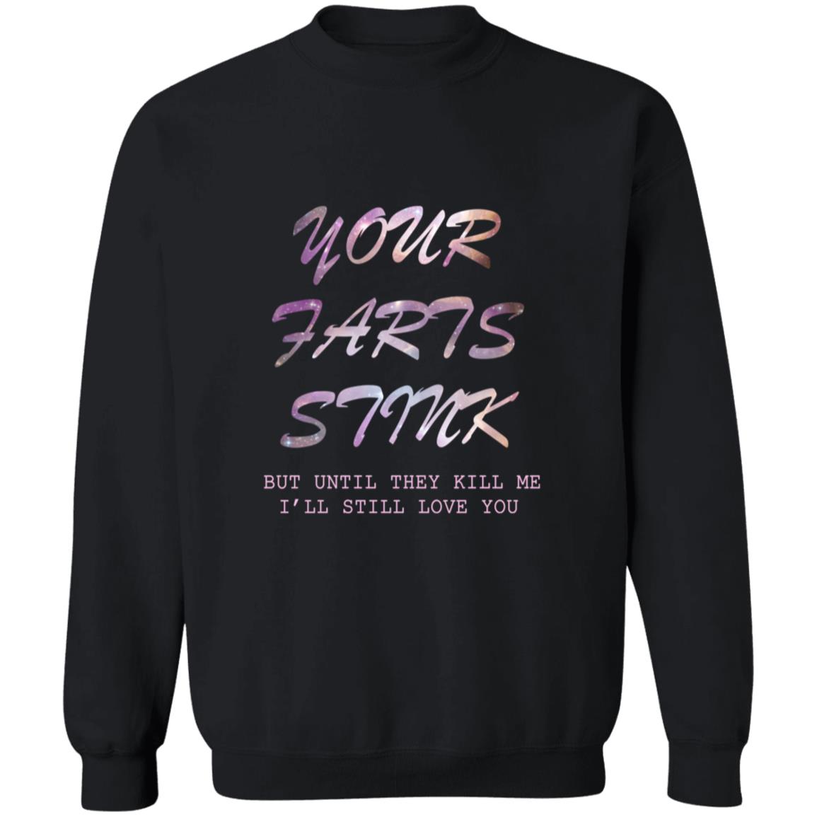 Your farts stink but until they kill me i'll still love you G180 Crewneck Pullover Sweatshirt  8 oz.