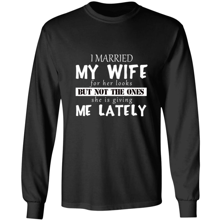 I Married My Wife For Her Looks G240 LS Ultra Cotton T-Shirt