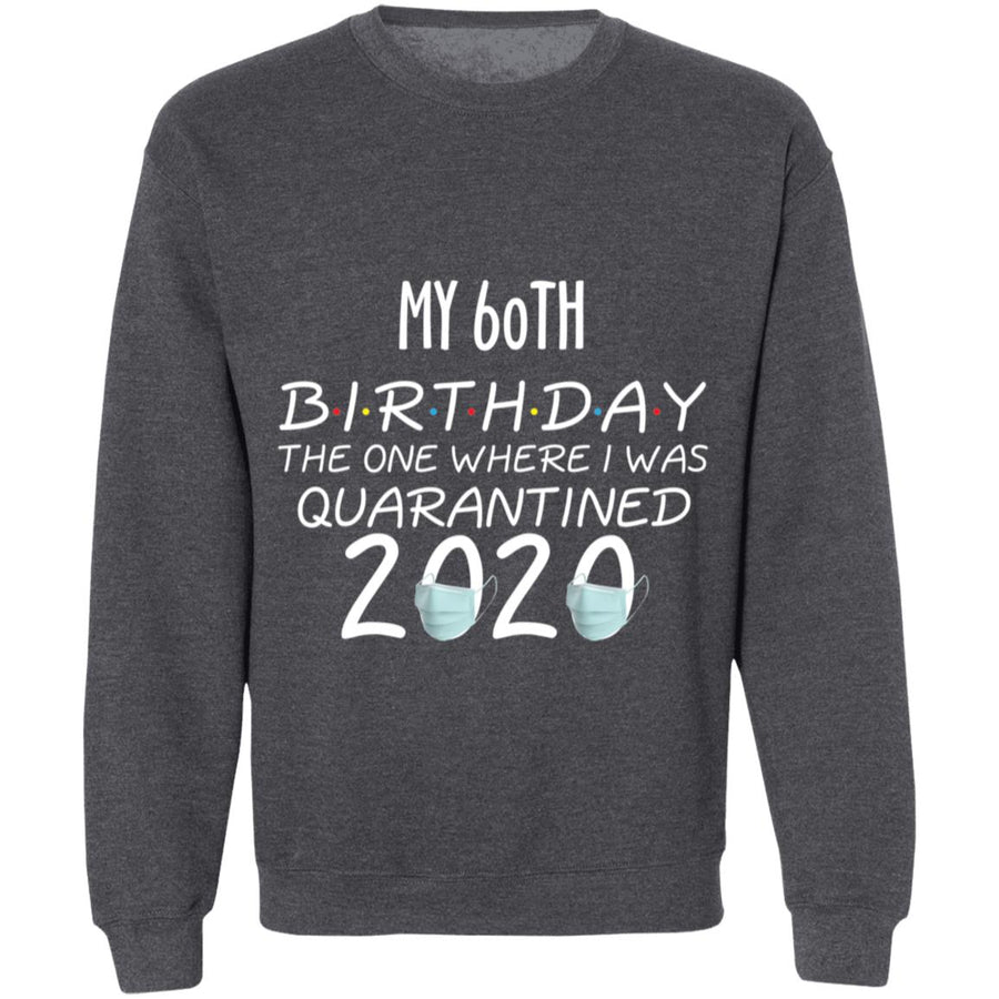my 60th birthday the one where one where i was quarantine 2020-42 G180 Crewneck Pullover Sweatshirt  8 oz.