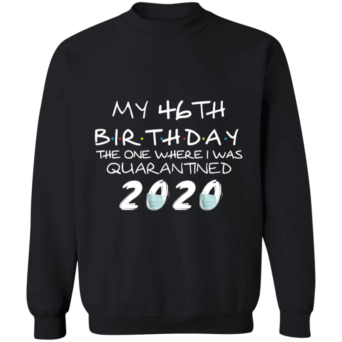 My 46th Birthday The One Where I Was Quarantined 2020-29 G180 Crewneck Pullover Sweatshirt  8 oz.