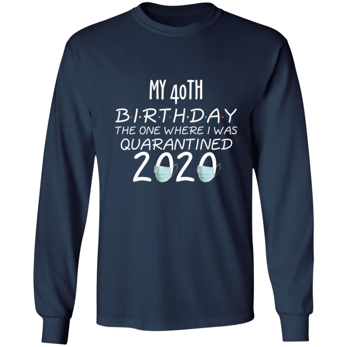 my 40th birthday the one where one where i was quarantine 2020-01 G240 LS Ultra Cotton T-Shirt