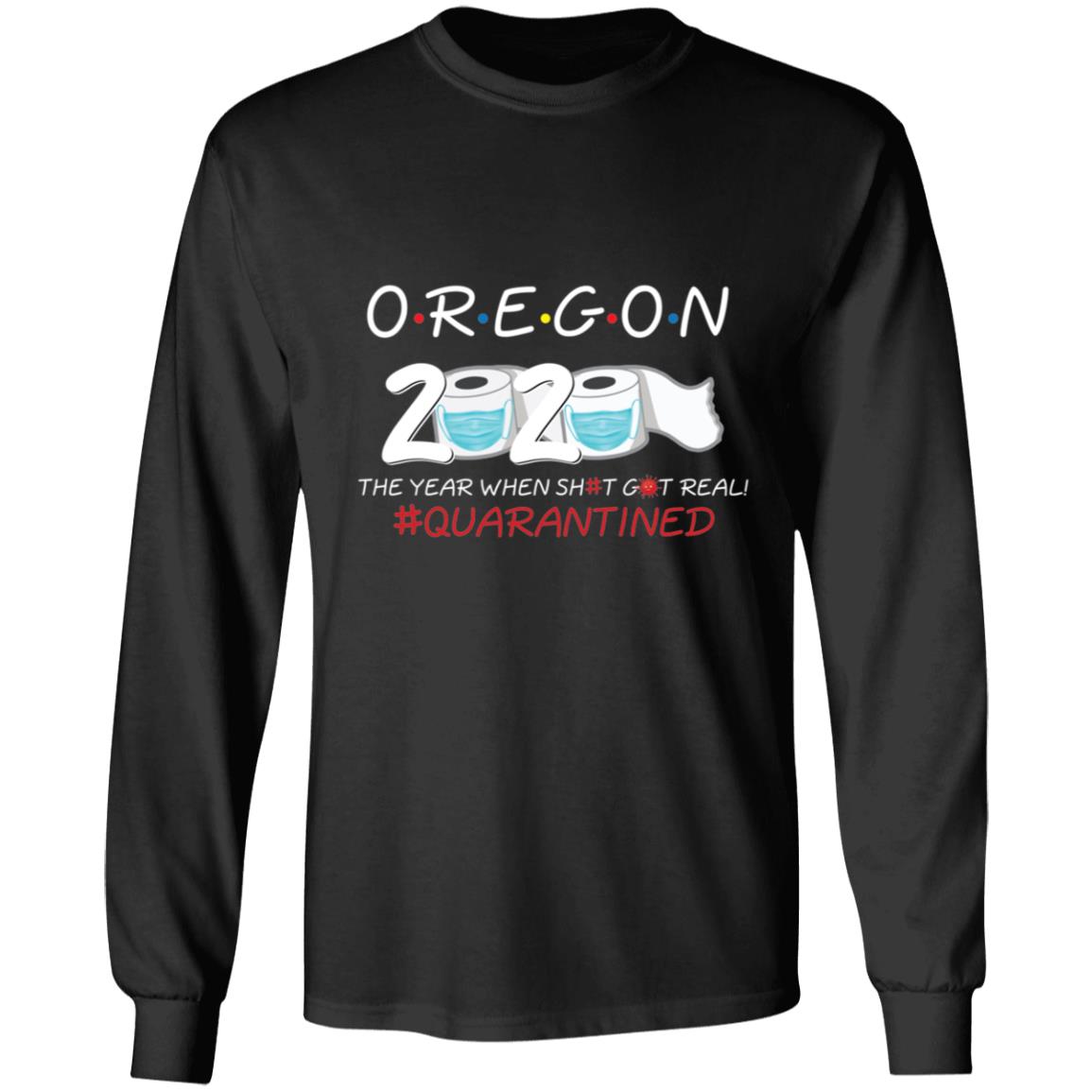 Oregon 2020 The Year When Shit Got Real-33 G240 LS Ultra Cotton T-Shirt