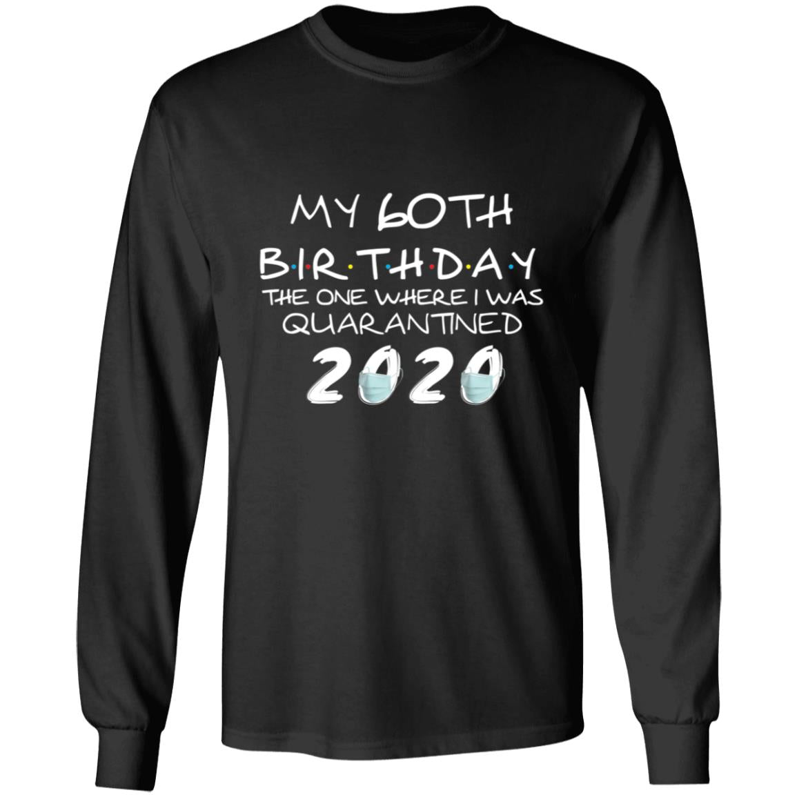 My 60th Birthday The One Where I Was Quarantined 2020-43 G240 LS Ultra Cotton T-Shirt