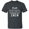 my 60th birthday the one where one where i was quarantine 2020-42 G500 5.3 oz. T-Shirt
