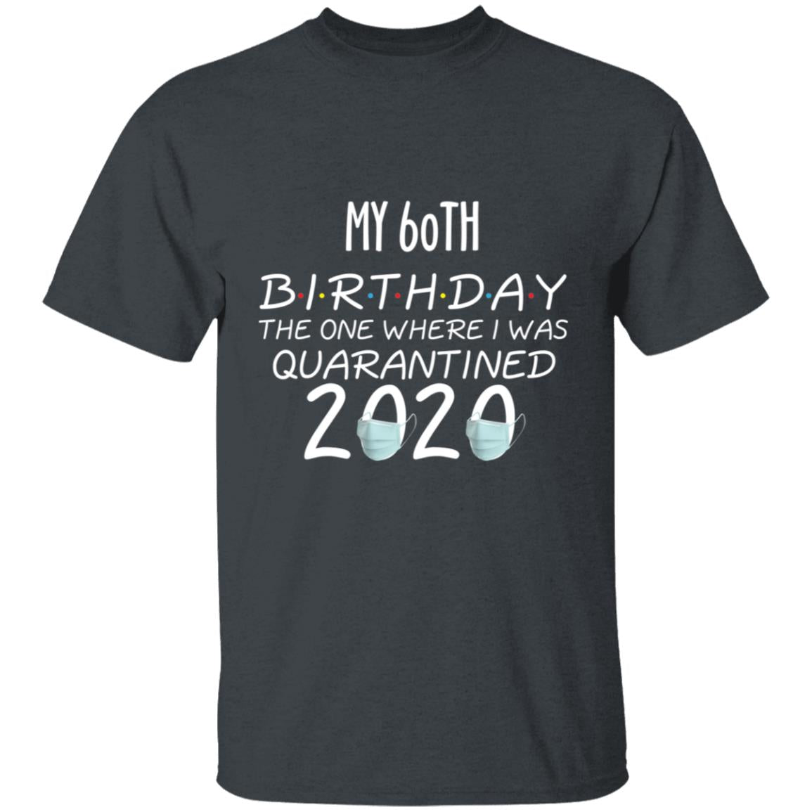my 60th birthday the one where one where i was quarantine 2020-42 G500 5.3 oz. T-Shirt