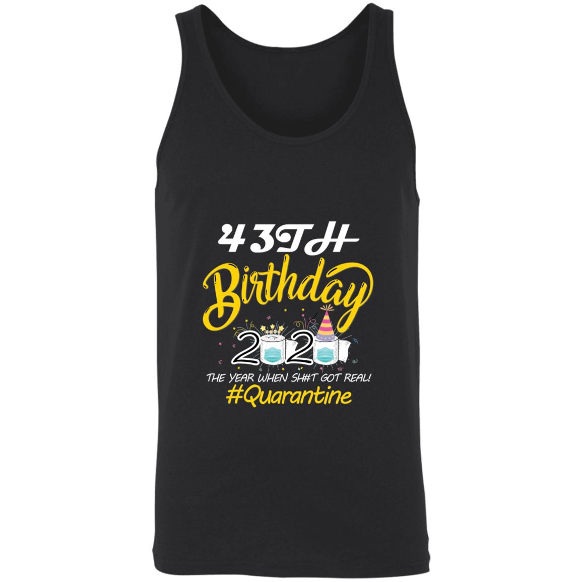 43th Birthday 2020 The Year When Shit Got Real Quarantine-26 3480 Unisex Tank