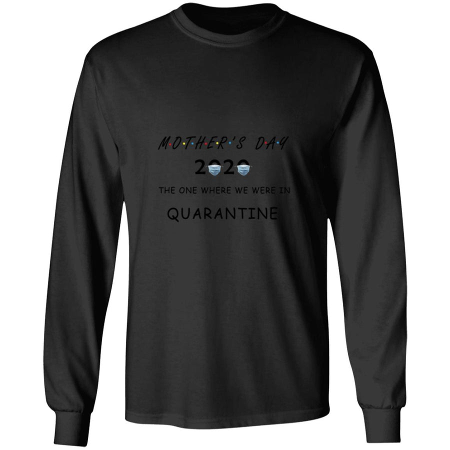 Mother's day the one where we were in quarantine G240 LS Ultra Cotton T-Shirt