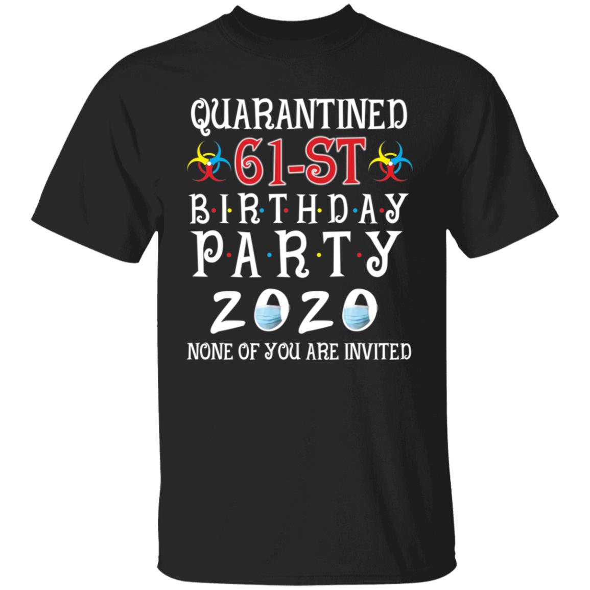 Quarantined 61th brithday party 2020 none of you are invited-45 G500 5.3 oz. T-Shirt