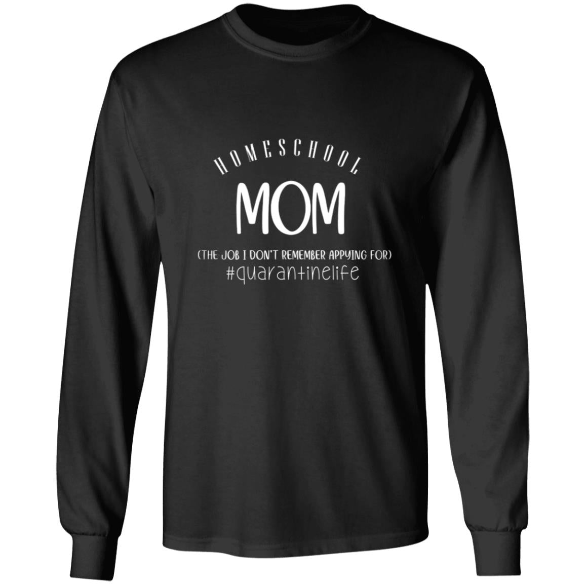 Homeschool mom the job i don't remember applying for quarantinelife G240 LS Ultra Cotton T-Shirt