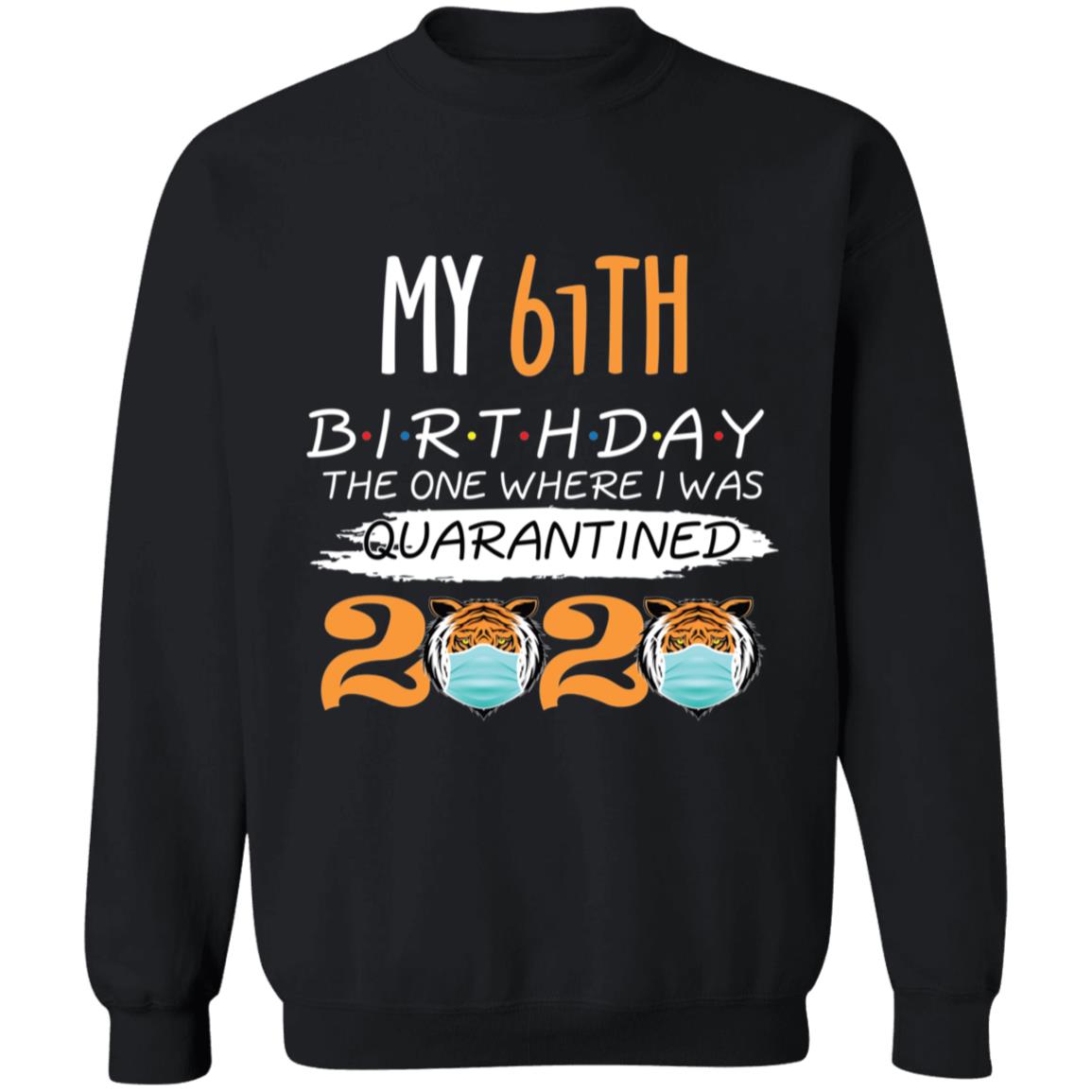 My 61th Birthday The One Where I was Quarantined Tiger King Birthday-45 G180 Crewneck Pullover Sweatshirt  8 oz.