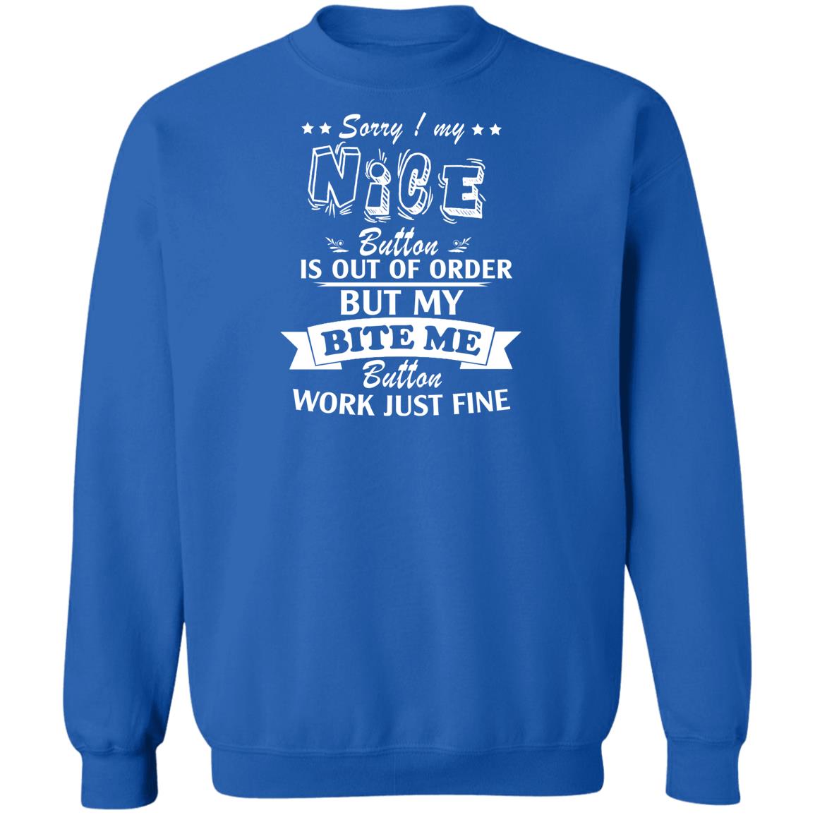 Sorry My Nice Button is Out of Order But My Bite Me Button Works Just Fine Sorry My Nice Button is Out of Order But My Bite Me Button Works Just Fine  Sweatshirt