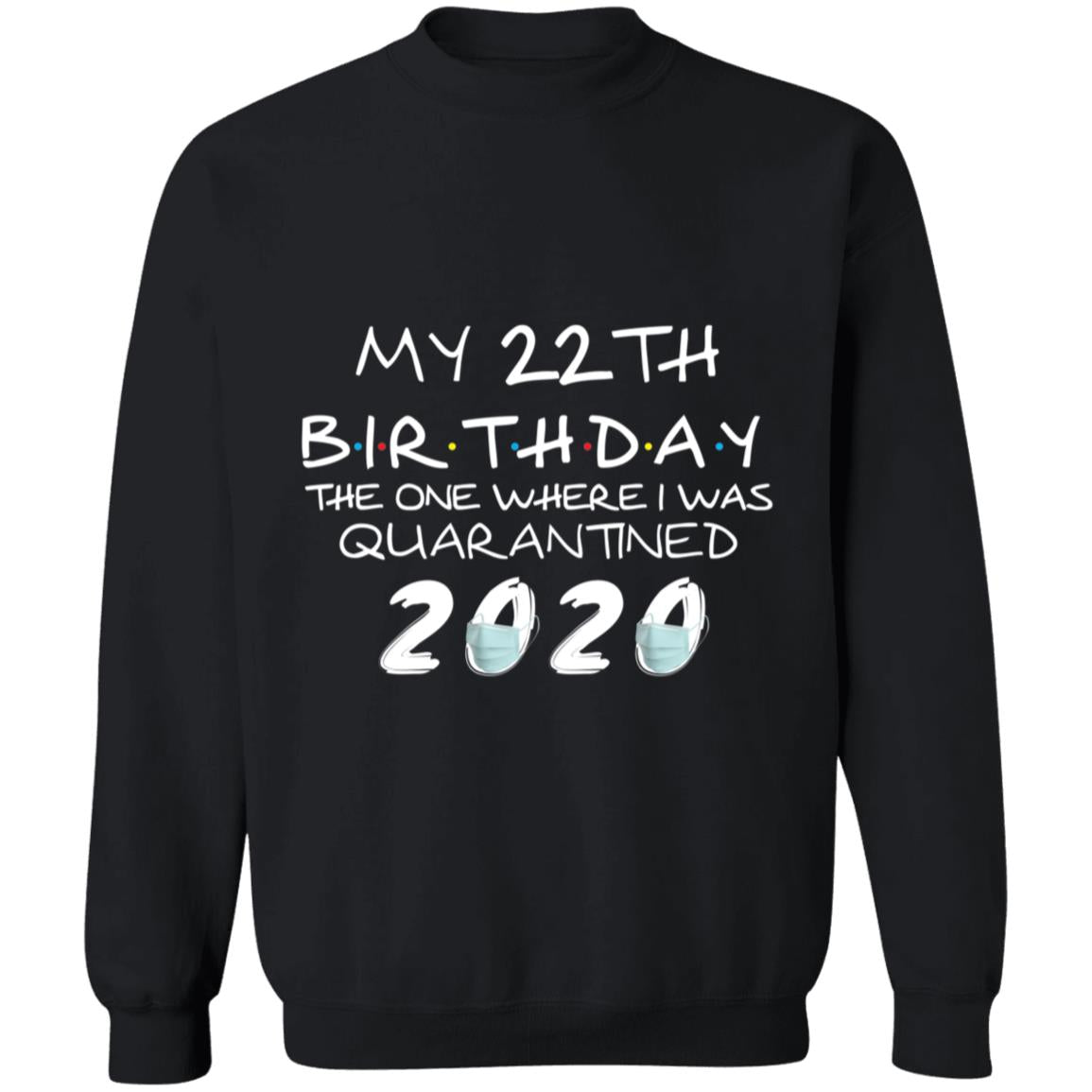 My 22th Birthday The One Where I Was Quarantined 2020-05 G180 Crewneck Pullover Sweatshirt  8 oz.