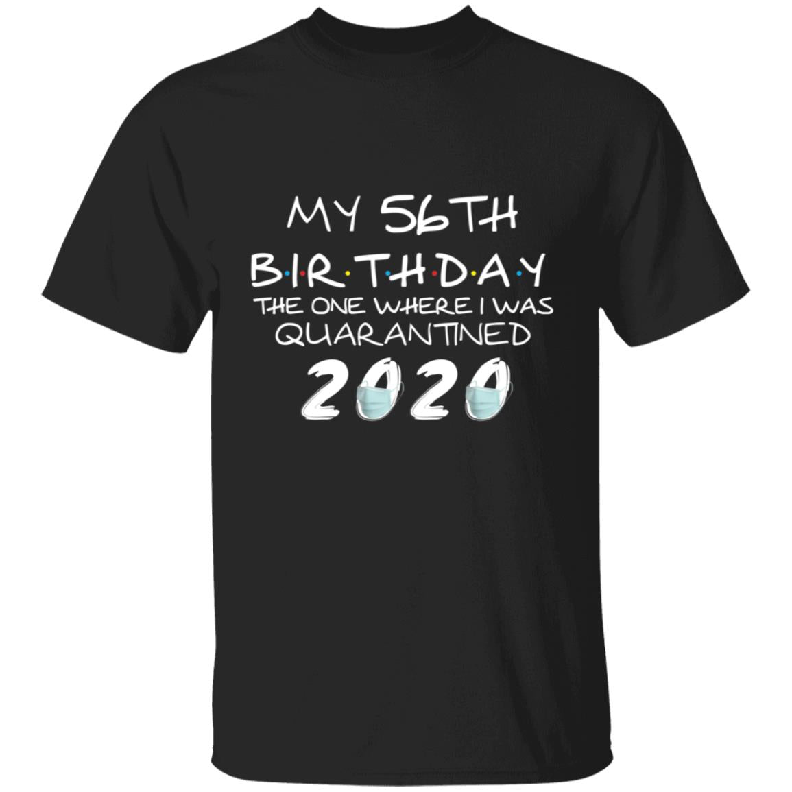 My 56th Birthday The One Where I Was Quarantined 2020-39 G500 5.3 oz. T-Shirt