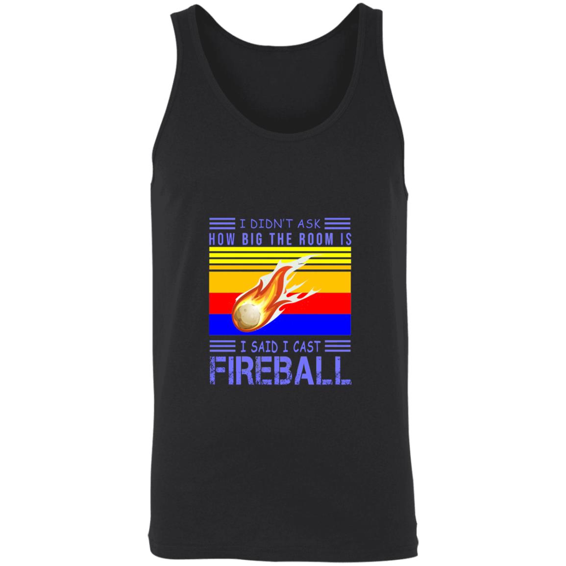 I didn't ask how big the room is i sad i cast fireball 3480 Unisex Tank