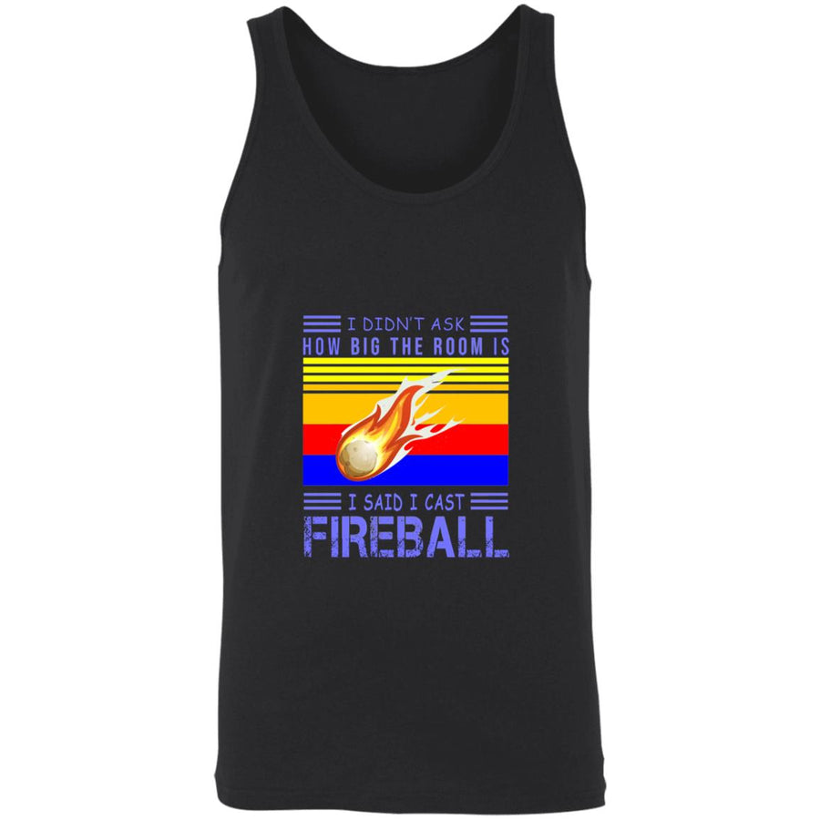 I didn't ask how big the room is i sad i cast fireball 3480 Unisex Tank
