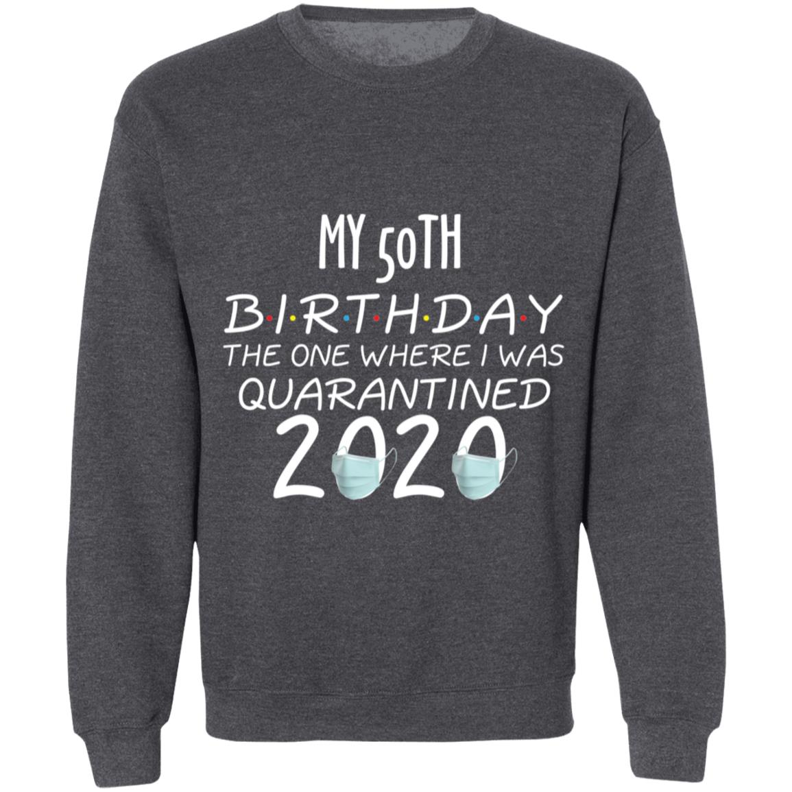 my 50th birthday the one where one where i was quarantine 2020-32 G180 Crewneck Pullover Sweatshirt  8 oz.