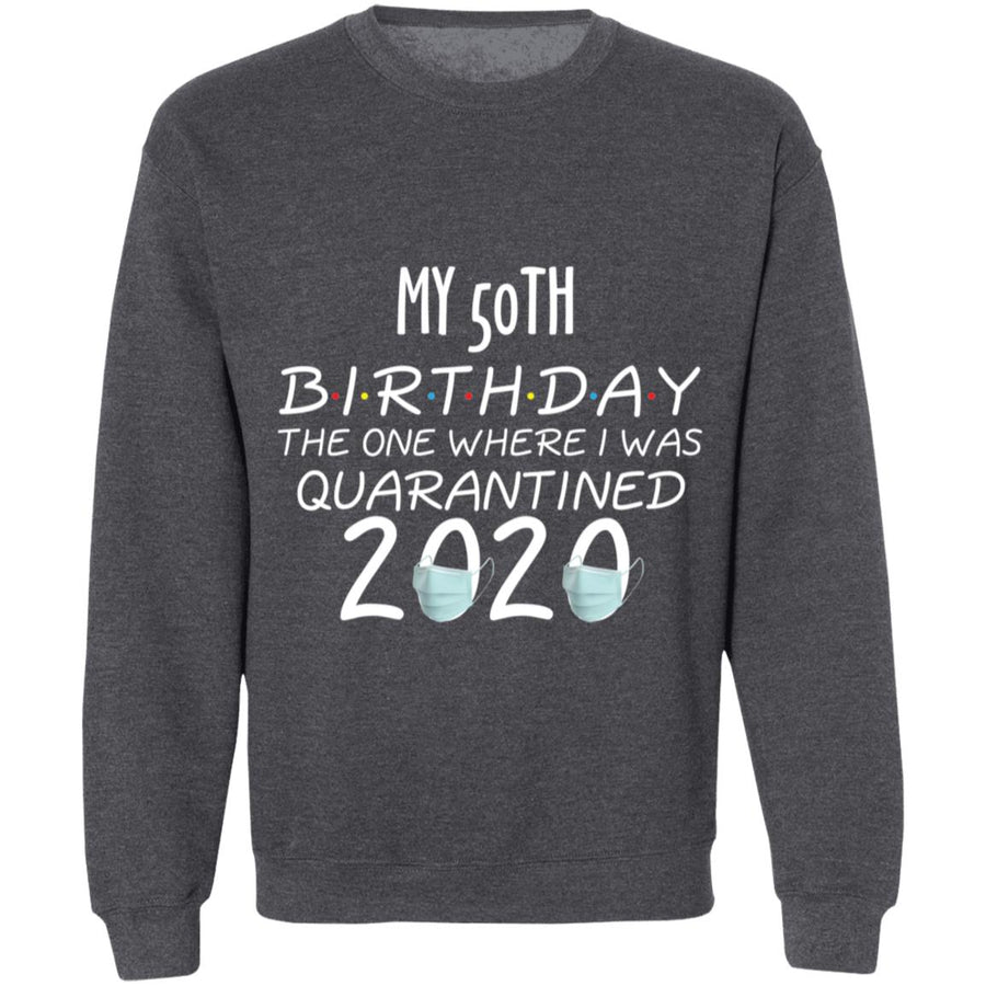 my 50th birthday the one where one where i was quarantine 2020-32 G180 Crewneck Pullover Sweatshirt  8 oz.