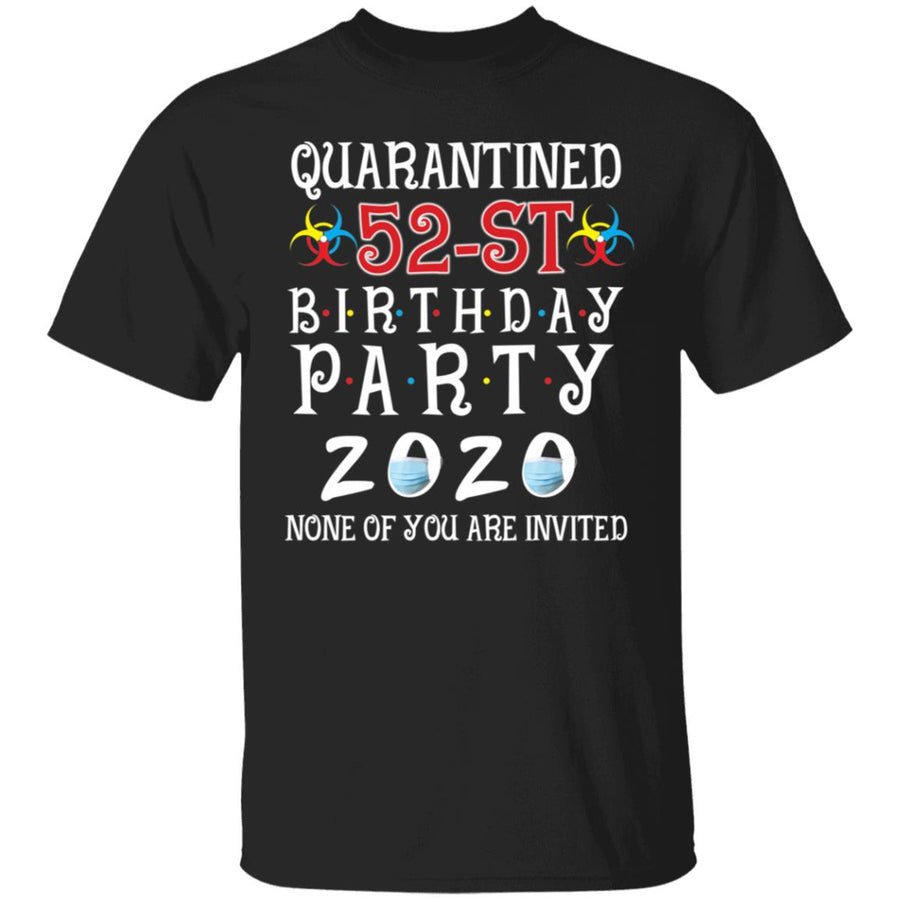 Quarantined 52th brithday party 2020 none of you are invited-36 G500 5.3 oz. T-Shirt