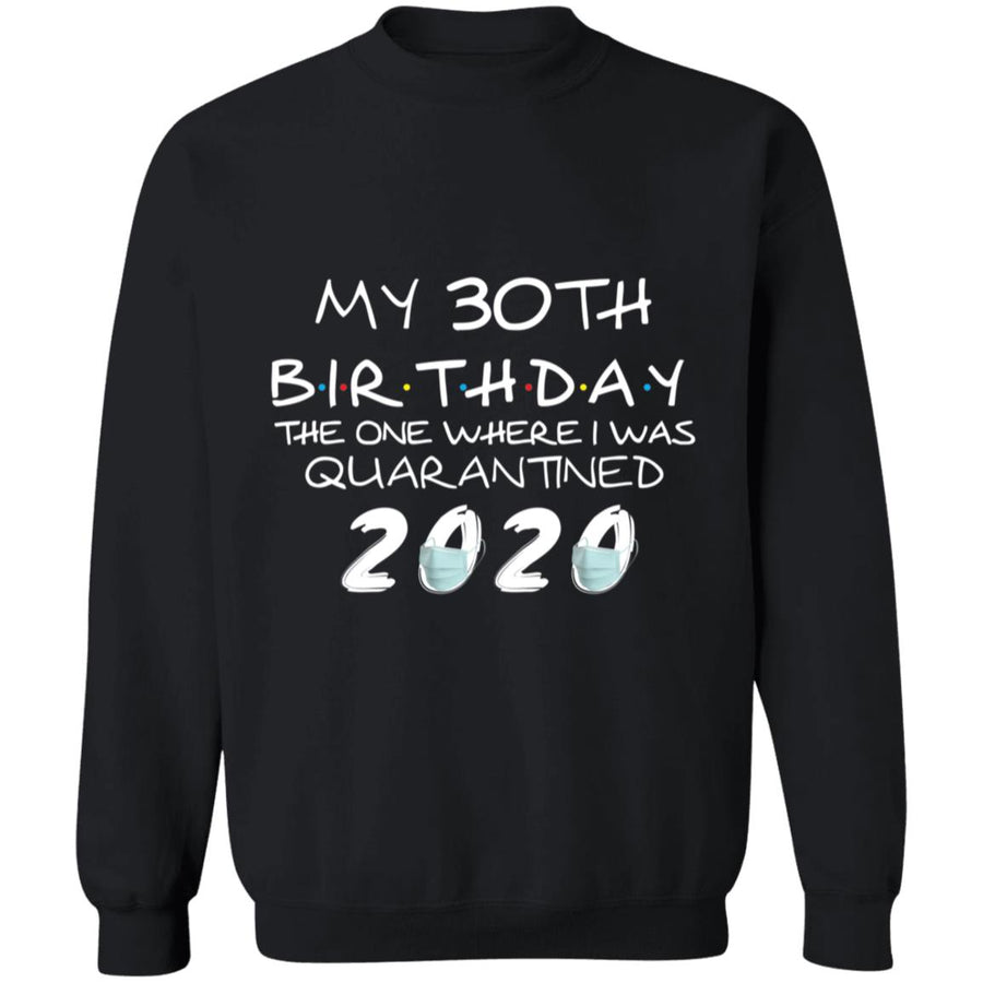 My 30th Birthday The One Where I Was Quarantined 2020-13 G180 Crewneck Pullover Sweatshirt  8 oz.