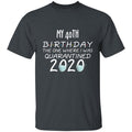 my 40th birthday the one where one where i was quarantine 2020-01 G500 5.3 oz. T-Shirt