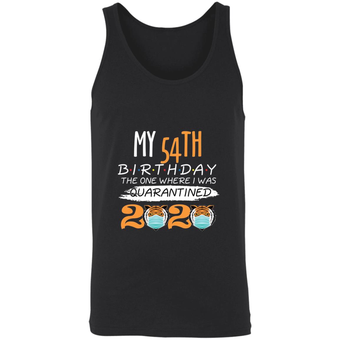My 54th Birthday The One Where I was Quarantined Tiger King Birthday-38 3480 Unisex Tank