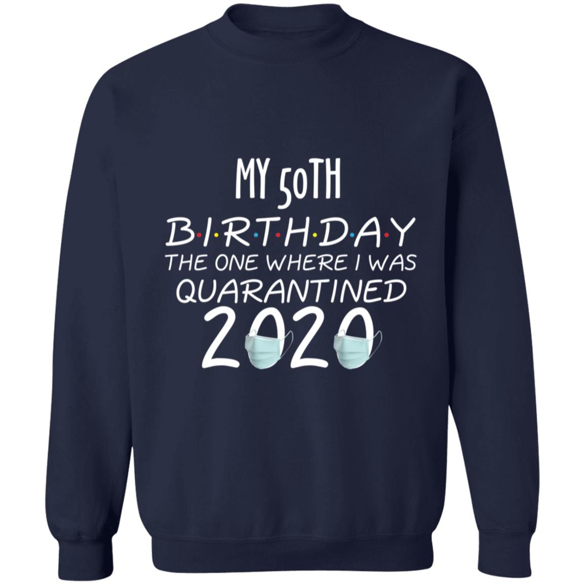 my 50th birthday the one where one where i was quarantine 2020-32 G180 Crewneck Pullover Sweatshirt  8 oz.
