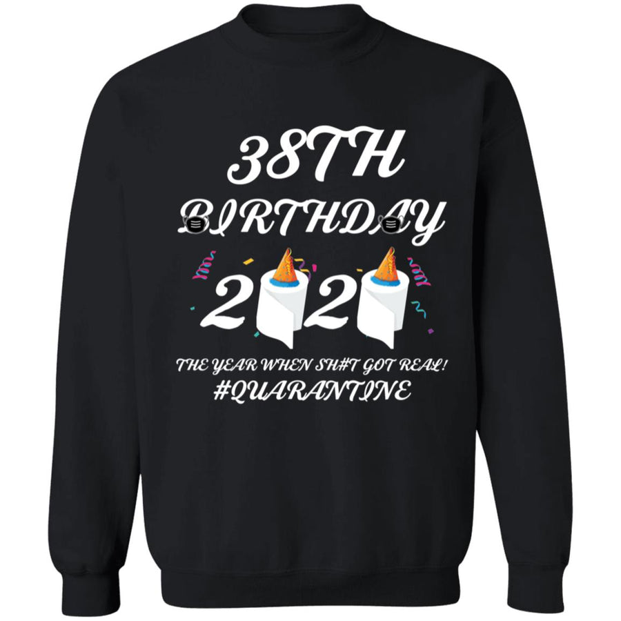 38 th Birthday The Year When Shit Got Real Quarantine-24 G180 Crewneck Pullover Sweatshirt  8 oz.