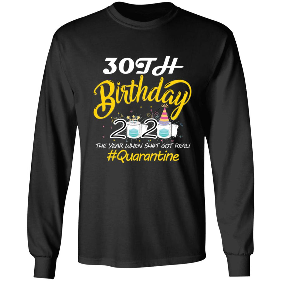 30th Birthday 2020 The Year When Shit Got Real Quarantine-13 G240 LS Ultra Cotton T-Shirt