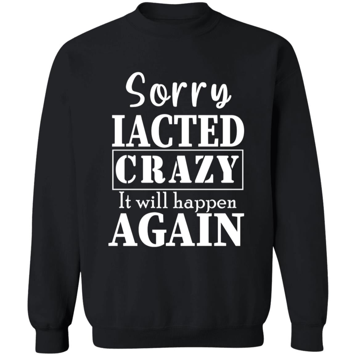 Sorry i acted crazy it will happen again G180 Crewneck Pullover Sweatshirt  8 oz.