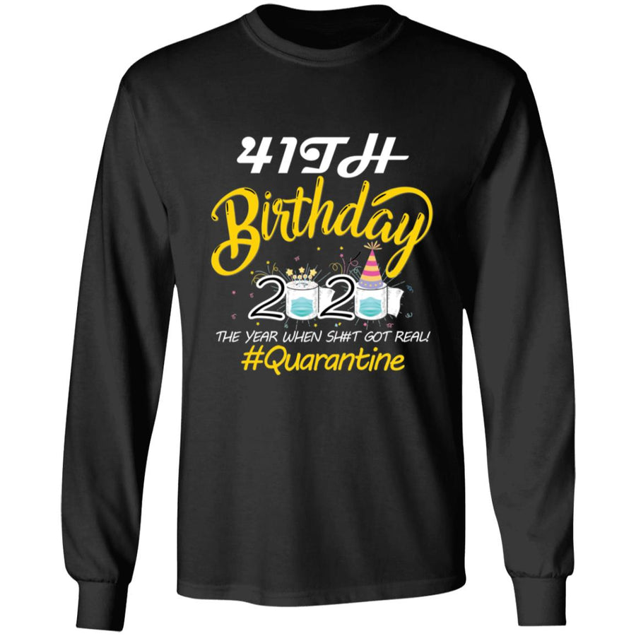 41th Birthday 2020 The Year When Shit Got Real Quarantine-24 G240 LS Ultra Cotton T-Shirt
